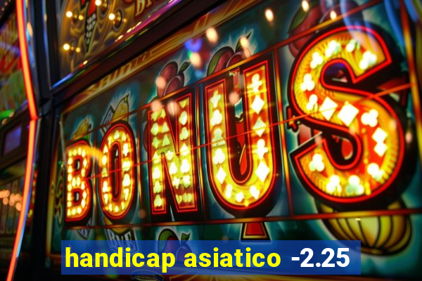 handicap asiatico -2.25