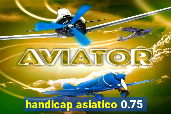 handicap asiatico 0.75