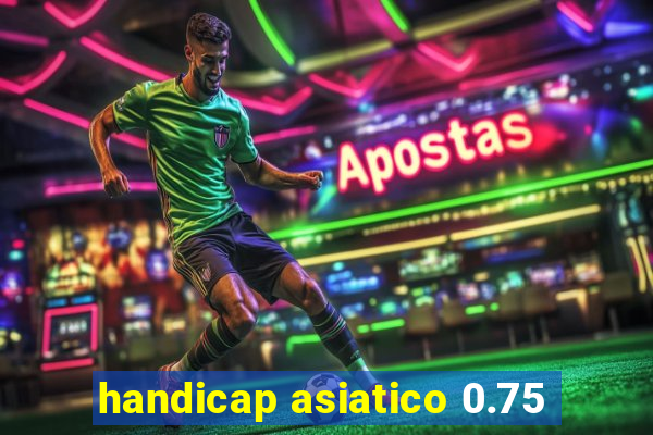 handicap asiatico 0.75