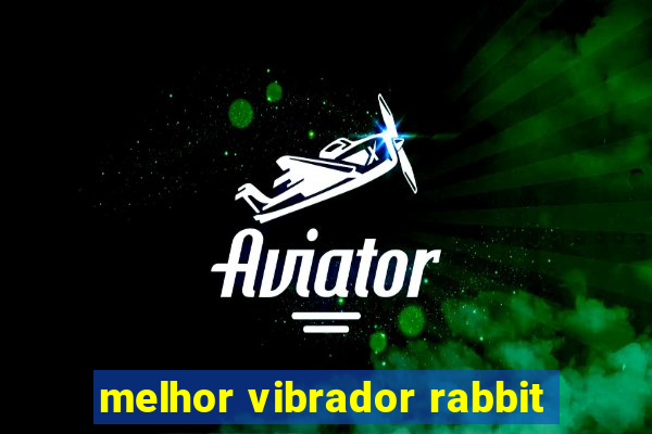 melhor vibrador rabbit