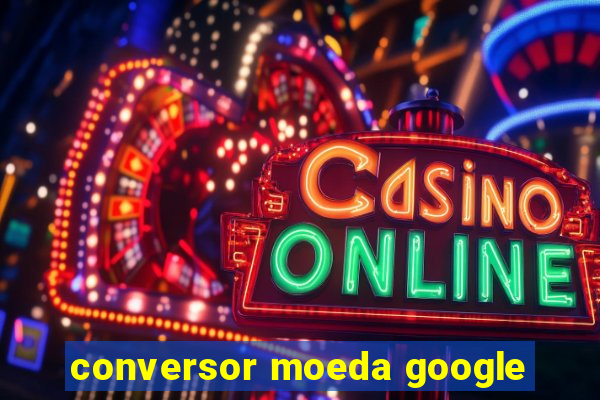 conversor moeda google