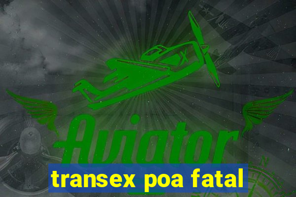 transex poa fatal