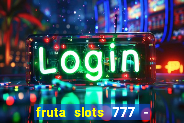 fruta slots 777 - mega jackpot