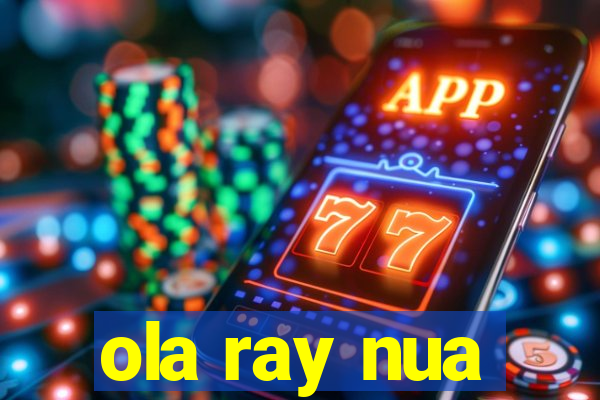 ola ray nua