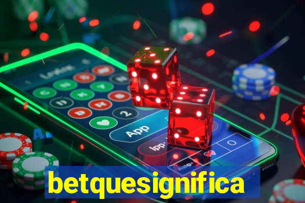 betquesignifica