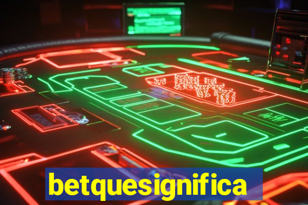 betquesignifica