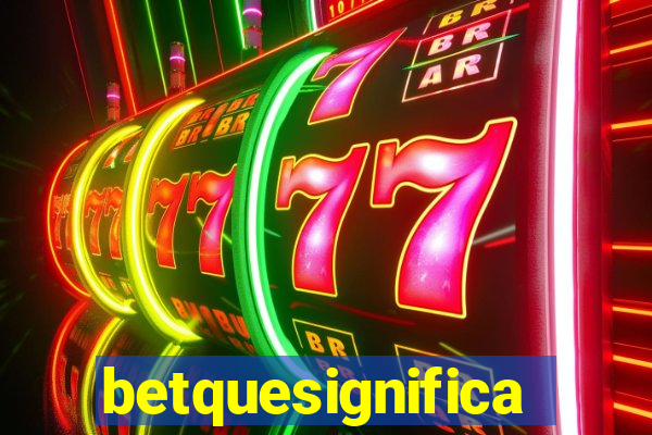 betquesignifica