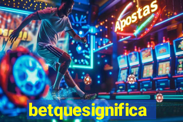 betquesignifica