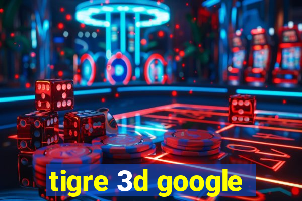 tigre 3d google