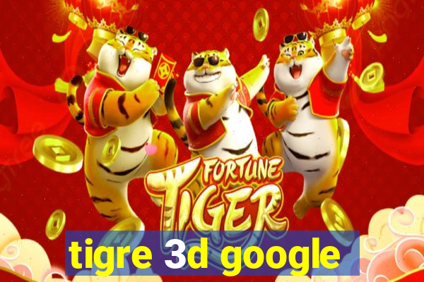 tigre 3d google