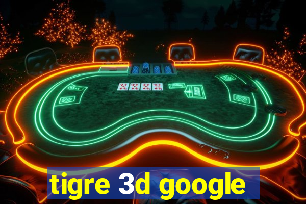 tigre 3d google