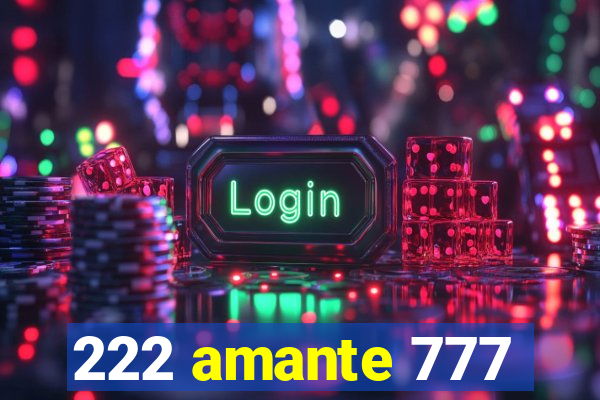 222 amante 777