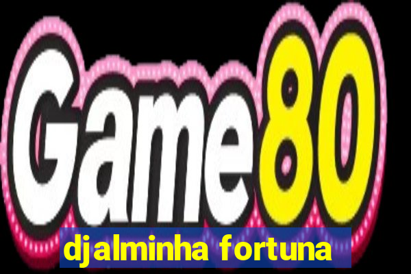 djalminha fortuna