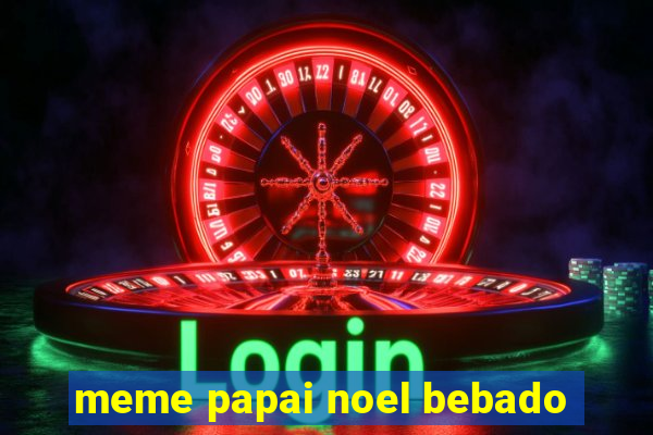 meme papai noel bebado