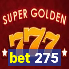 bet 275