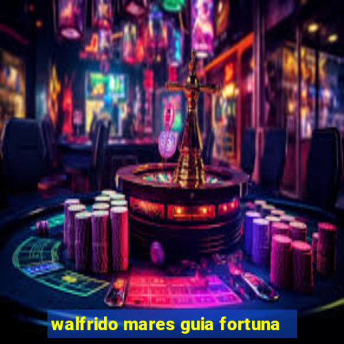 walfrido mares guia fortuna