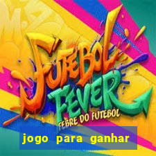 jogo para ganhar dinheiro gratis