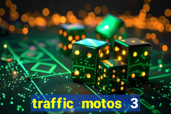 traffic motos 3 dinheiro infinito