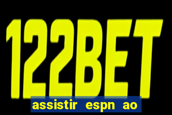 assistir espn ao vivo online gratis