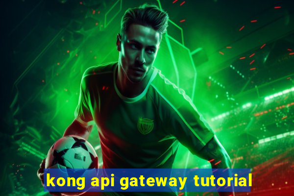 kong api gateway tutorial