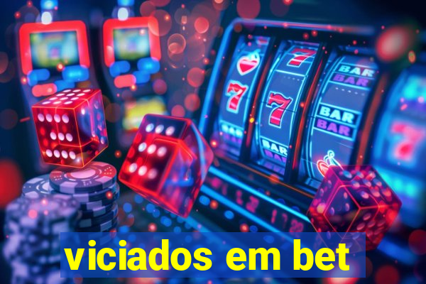 viciados em bet