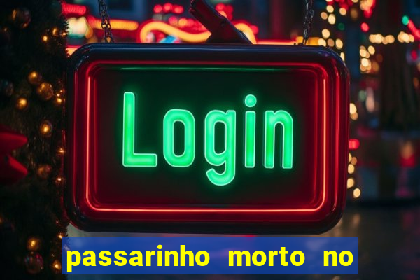 passarinho morto no quintal significado espiritual