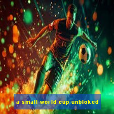 a small world cup unbloked