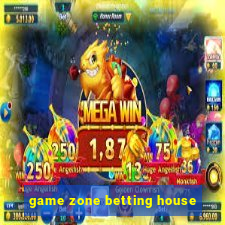 game zone betting house