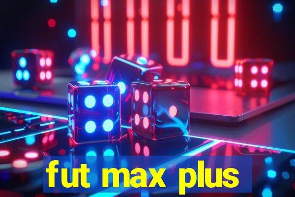 fut max plus