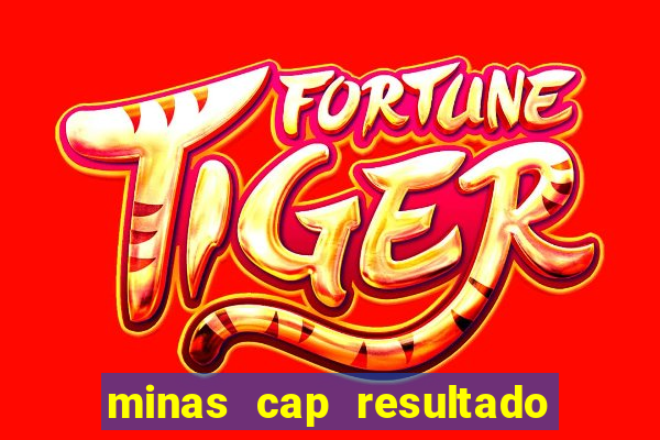 minas cap resultado de hoje