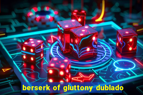 berserk of gluttony dublado