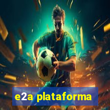 e2a plataforma