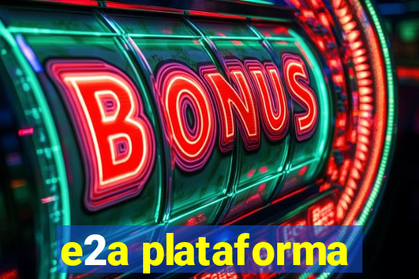 e2a plataforma