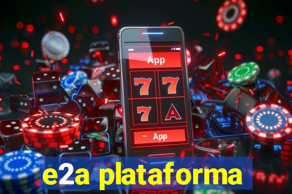 e2a plataforma