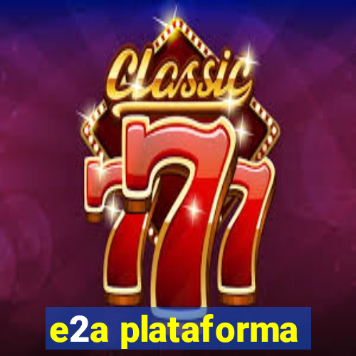 e2a plataforma