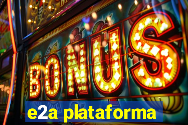 e2a plataforma