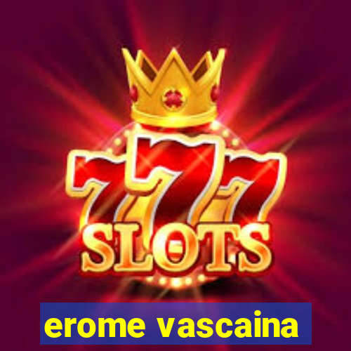 erome vascaina