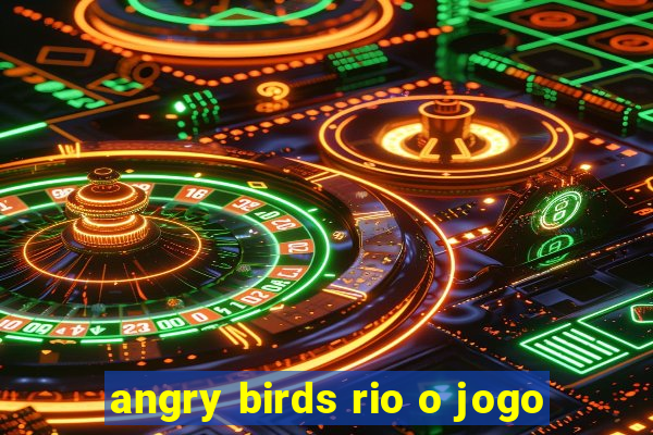 angry birds rio o jogo