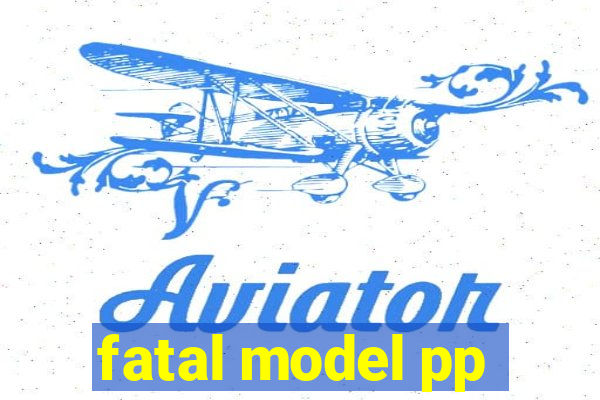 fatal model pp