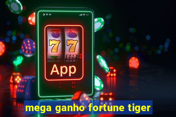 mega ganho fortune tiger