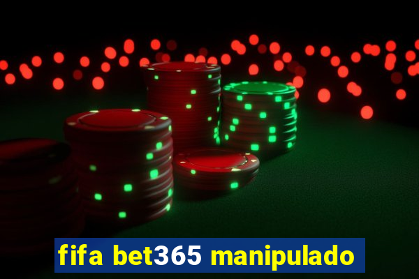 fifa bet365 manipulado