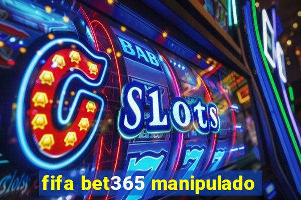 fifa bet365 manipulado