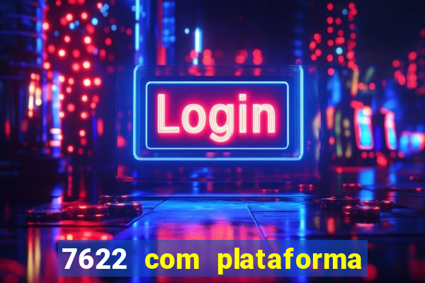 7622 com plataforma de jogos