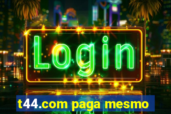 t44.com paga mesmo