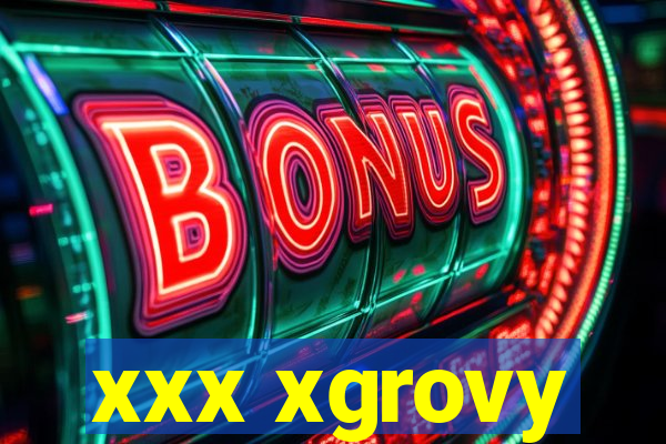 xxx xgrovy