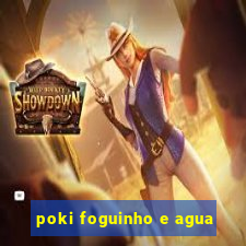 poki foguinho e agua