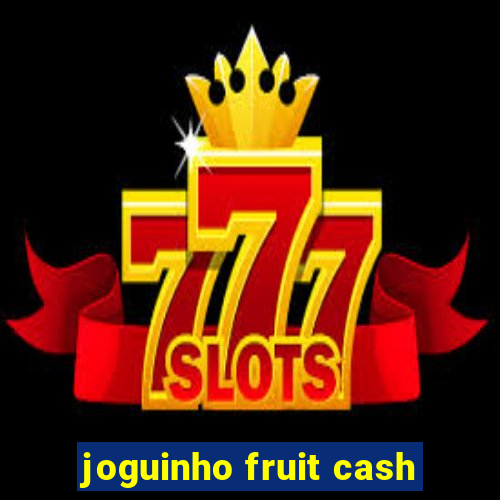 joguinho fruit cash