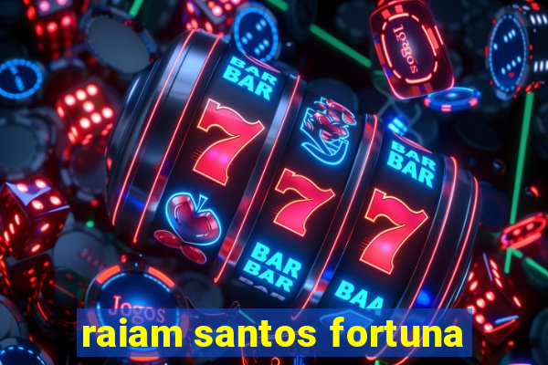 raiam santos fortuna