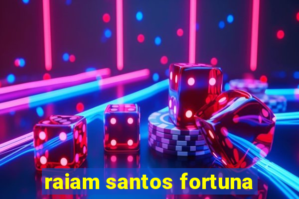 raiam santos fortuna