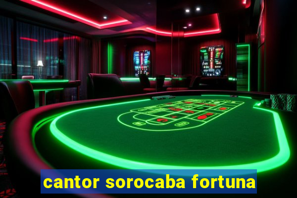 cantor sorocaba fortuna